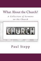 What about the Church?: A Collection of Sermons on the Church 1511894369 Book Cover