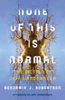 None of This Is Normal: The Fiction of Jeff VanderMeer 1517902932 Book Cover