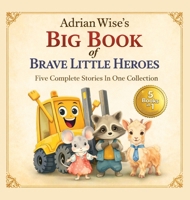 Adrian Wise's Big Book of Brave Little Heroes: Five Complete Stories in One Collection 1067475931 Book Cover