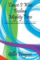 Cause I Was Feeling Mighty Free: A Collection of Poetic Rhythms and Rhymes 1503561968 Book Cover