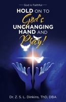 Hold on to God’s Unchanging Hand and Pray!: God Is Faithful 1664217681 Book Cover