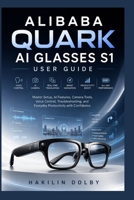 Alibaba Quark AI Glasses S1 User Guide: Master Setup, AI Features, Camera Tools, Voice Control, Troubleshooting, and Everyday Productivity with Confidence B0H6T9KFFM Book Cover
