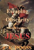 Escaping Obscurity Napoleon Encounters Jesus 1312347279 Book Cover