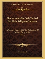 Men Accountable Only To God For Their Religious Opinions: A Sermon Preached At The Ordination Of William Barry, Junior 1165462885 Book Cover