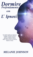 Dormire profondamente con l'Ipnosi: : una guida completa per imparare a sconfiggere l'insonnia attraverso l'ipnosi e il rinforzo positivo; riprenditi il sonno che tanto ti manca, torn ad essere una pe 1801578478 Book Cover