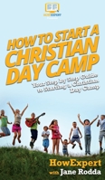 How to Start a Christian Day Camp: Your Step By Step Guide to Starting a Christian Day Camp 1647583950 Book Cover