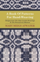 A Book of Patterns for Hand-Weaving; Designs from the John Landes Drawings in the Pennsylvnia Museum 1408693194 Book Cover