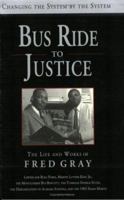 Bus Ride to Justice: Changing the System by the System : The Life and Works of Fred D. Gray Preacher, Attorney, Politician : Lawyer for Rosa Parks, 1588382869 Book Cover