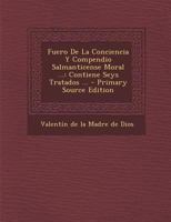 Fuero De La Conciencia Y Compendio Salmanticense Moral ...: Contiene Seys Tratados ... 1245326988 Book Cover