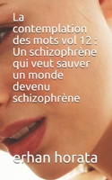 La contemplation des mots vol 12: Un schizophr�ne qui veut sauver un monde devenu schizophr�ne 1655556266 Book Cover