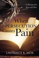 When Persecution Causes Pain: A Message from Jesus and Paul 1498400620 Book Cover