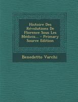 Histoire Des Revolutions de Florence Sous Les Medicis... - Primary Source Edition 102128985X Book Cover