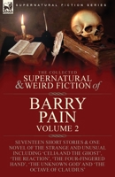 The Collected Supernatural and Weird Fiction of Barry Pain-Volume 2: Seventeen Short Stories & One Novel of the Strange and Unusual Including 'Celia ... Unknown God' and 'The Octave of Claudius' 1915234573 Book Cover