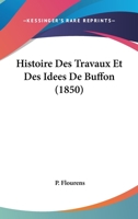Histoire Des Travaux Et Des Idees De Buffon (1850) 1166773094 Book Cover