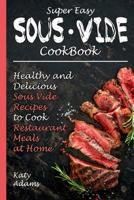 Super Easy Sous Vide Cookbook: Healthy & Delicious Sous Vide Recipes to Cook Restaurant Meals at Home 1091251169 Book Cover