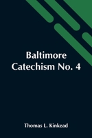 Baltimore Catechism No. 4; An Explanation Of The Baltimore Catechism Of Christian Doctrine For The Use Of Sunday-School Teachers And Advanced Classes 9354549020 Book Cover