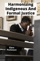 Harmonizing Indigenous And Formal Justice: Challenges Of Integration And Coexistence B0DY4GV3JT Book Cover