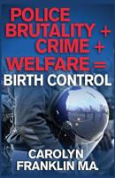 Police Brutality + Crime + Welfare = Birth Control 1095166999 Book Cover