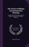 The Vision of William Concerning Piers Plowman: Together with Vita de Dowel, Dobet, Et Dobest, Secundum Wit Et Resoun, Volume 9 1358473269 Book Cover