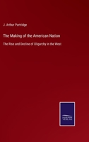The Making of the American Nation: The Rise and Decline of Oligarchy in the West 1425562000 Book Cover