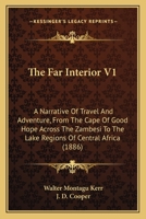 The Far Interior V1: A Narrative Of Travel And Adventure, From The Cape Of Good Hope Across The Zambesi To The Lake Regions Of Central Africa 1165801043 Book Cover