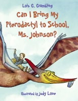 Can I Bring My Pterodactyl to School, Ms. Johnson? 1580891411 Book Cover