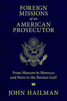 Foreign Missions of an American Prosecutor: From Moscow to Morocco and Paris to the Persian Gulf 1496823966 Book Cover