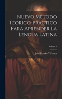 Nuevo Método Teorico-Practico Para Aprender La Lengua Latina; Volume 1 102072059X Book Cover