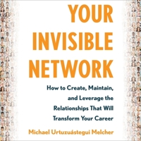 Your Invisible Network: How to Create, Maintain, and Leverage the Relationships That Will Transform Your Career B0CLG11XDY Book Cover
