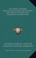 Des Herrn Lavoisier Abhandlungen Ueber Die Wirkung Des Durchdes Herrn Lavoisier Abhandlungen Ueber Die Wirkung Des Durch Die Lebensluft Verstarkten Fe 1166079872 Book Cover
