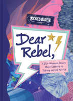 Dear Rebel: Advice, Inspiration, and Sisterhood from Women Who Have Been There 1953424473 Book Cover