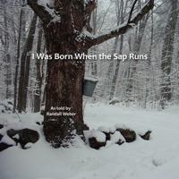 I Was Born when the Sap Runs 0615574963 Book Cover