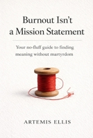 Burnout Isn't a Mission Statement: Your no-fluff guide to finding meaning without martyrdom B0GMCWF8ZS Book Cover