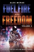 Fuel, Fire and Freedom Volume 2: A Collection of Outlaw Biker Stories B0H7NVG4WY Book Cover