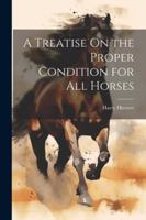 A Treatise On the Proper Condition for All Horses 1022693603 Book Cover