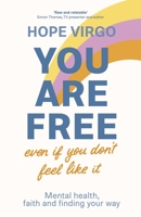 You Are Free (Even If You Don't Feel Like It): Mental Health, Faith and Finding Your Way 0281086141 Book Cover