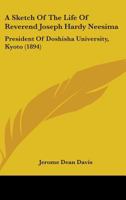 A Sketch Of The Life Of Reverend Joseph Hardy Neesima: President Of Doshisha University, Kyoto 1164550233 Book Cover