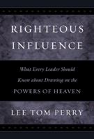 Righteous Influence: What Every Leader Should Know About Drawing on the Powers of Heaven 1590382722 Book Cover