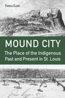 Mound City: The Place of the Indigenous Past and Present in St. Louis 0826223362 Book Cover