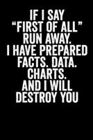 If I Say First Of All Run Away I Have Prepared Facts Data Charts And I Will Destroy You: Blank Lined Notebook Journal - Gift for Sarcastic People 1692810553 Book Cover