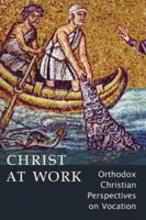 Christ At Work: Orthodox Christan Perspectives on Vocation 1885652879 Book Cover