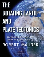 The Rotating Earth and Plate Tectonics: The Shaping of Planet Earth by its Rotational Velocity B09XZMPRCZ Book Cover