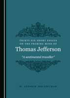 Thirty-Six More Short Essays, Plus Another, on the Probing Mind of Thomas Jefferson 1527544842 Book Cover