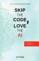 Skip the Code, Love the AI: Skip the Code, Love the AI: 101 AI Interview Questions B0DZJ19SCN Book Cover