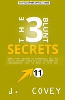 THE 3 BLUNT SECRETS: Men’s Three Secrets of Confidence, Sex, and Wealth YOU Must Know as a Man or Suffer the Consequences for the Rest of Your Life (ATGTBMH Colored Version) 1077737750 Book Cover