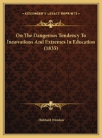 On The Dangerous Tendency To Innovations And Extremes In Education (1835) 1120663571 Book Cover