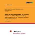 Was ist ein Unternehmen wert? Der Terminal Value in der Unternehmensbewertung: Bedeutung, Ermittlung und Probleme anhand eines selbstgewählten Beispiels (German Edition) 3346106934 Book Cover