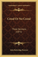 Creed or No Creed: Three Sermons 1104088525 Book Cover