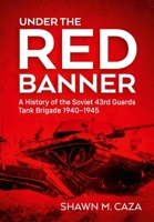Under the Red Banner: A History of the Soviet 43rd Guards Tank Brigade 1940-1945 1804518115 Book Cover