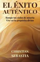 El Éxito Auténtico: Rompe tus ciclos de miseria · Vive en tu propósito divino (Spanish Edition) B0HCH3ZGQ3 Book Cover